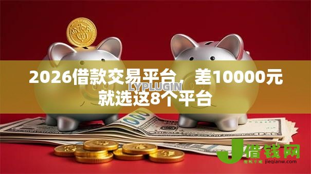 2026借款交易平台，差10000元就选这8个平台