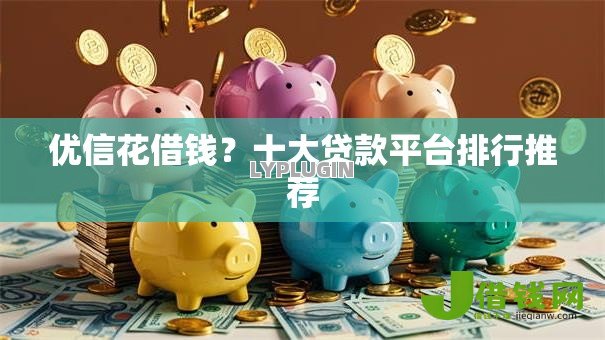 优信花借钱？十大贷款平台排行推荐