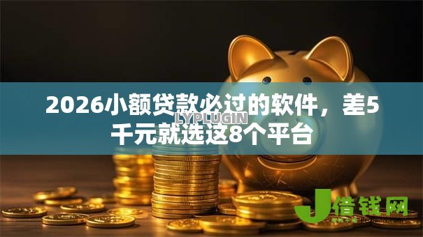 2026小额贷款必过的软件,差5千元就选这8个平台 2026小额贷款必过的软件,差5千元就选这8个平台