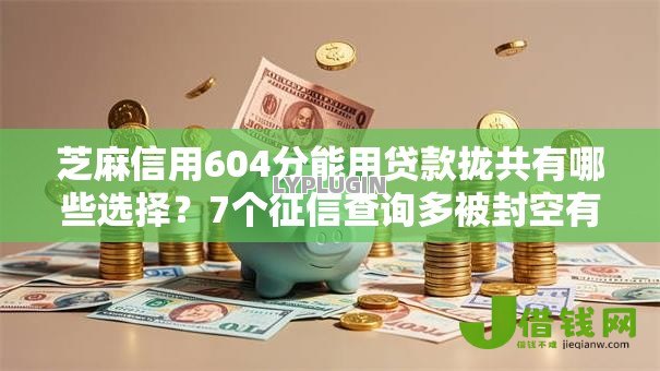 芝麻信用604分能用贷款拢共有哪些选择?7个征信查询多被封空有下款的小额短期网贷口子详解 芝麻信用604分能用贷款拢共有哪些选择?7个征信查询多被封空有下款的小额短期网贷口子详解