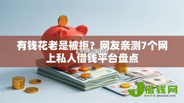 有钱花老是被拒？网友亲测7个网上私人借钱平台盘点