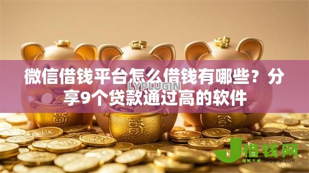 微信借钱平台怎么借钱有哪些？分享9个贷款通过高的软件