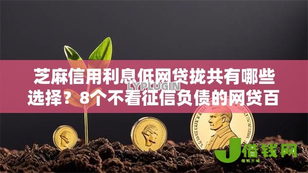 芝麻信用利息低网贷拢共有哪些选择？8个不看征信负债的网贷百分百下款软件详解