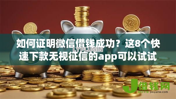 如何证明微信借钱成功?这8个快速下款无视征信的app可以试试 如何证明微信借钱成功?这8个快速下款无视征信的app可以试试