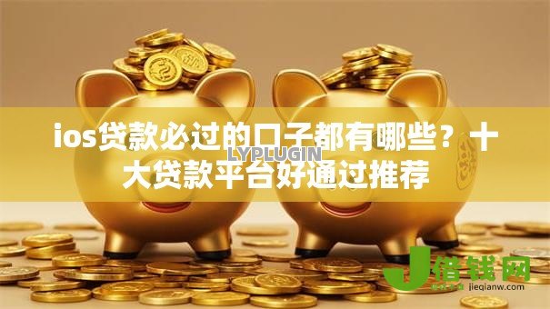 ios贷款必过的口子都有哪些？十大贷款平台好通过推荐
