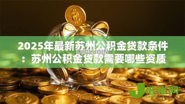 2025年最新苏州公积金贷款条件：苏州公积金贷款需要哪些资质