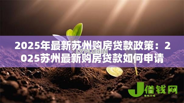 2025年最新苏州购房贷款政策：2025苏州最新购房贷款如何申请