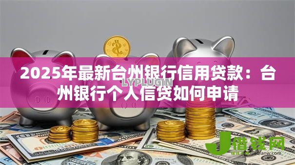 2025年最新台州银行信用贷款：台州银行个人信贷如何申请