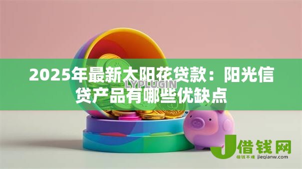 2025年最新太阳花贷款：阳光信贷产品有哪些优缺点