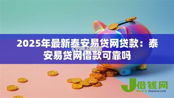 2025年最新泰安易贷网贷款:泰安易贷网借款可靠吗 2025年最新泰安易贷网贷款:泰安易贷网借款可靠吗