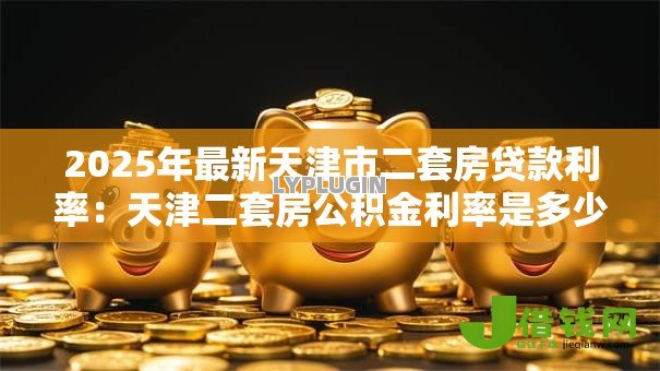 2025年最新天津市二套房贷款利率：天津二套房公积金利率是多少？