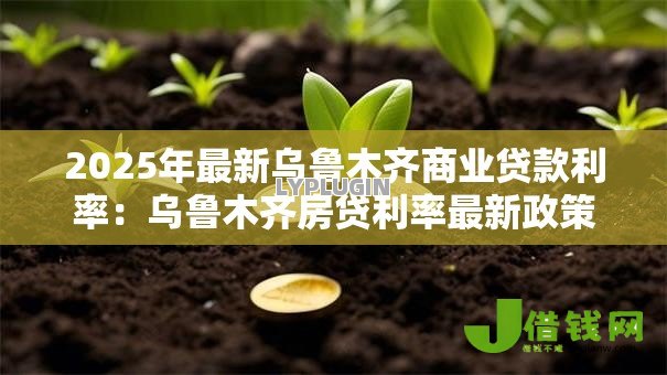 2025年最新乌鲁木齐商业贷款利率：乌鲁木齐房贷利率最新政策？