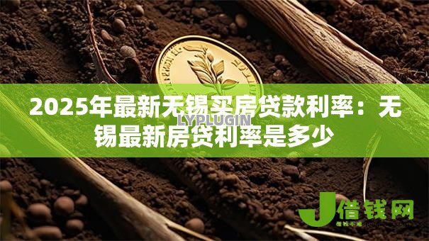 2025年最新无锡买房贷款利率:无锡最新房贷利率是多少 2025年最新无锡买房贷款利率:无锡最新房贷利率是多少