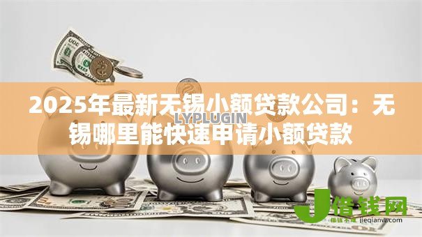 2025年最新无锡小额贷款公司：无锡哪里能快速申请小额贷款