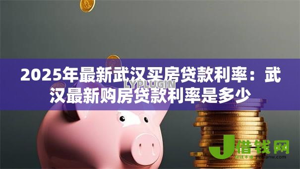 2025年最新武汉买房贷款利率：武汉最新购房贷款利率是多少