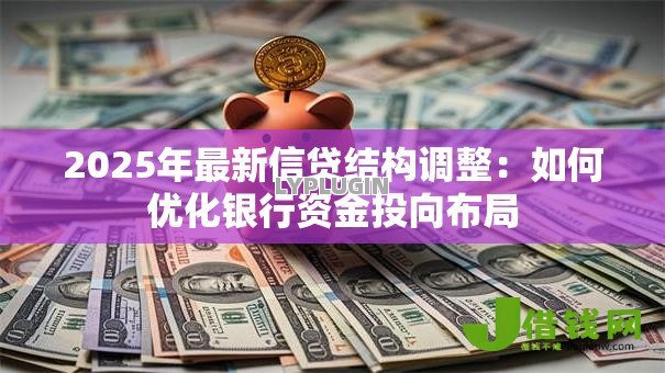 2025年最新信贷结构调整：如何优化银行资金投向布局