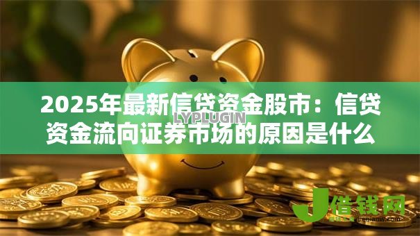 2025年最新信贷资金股市：信贷资金流向证券市场的原因是什么
