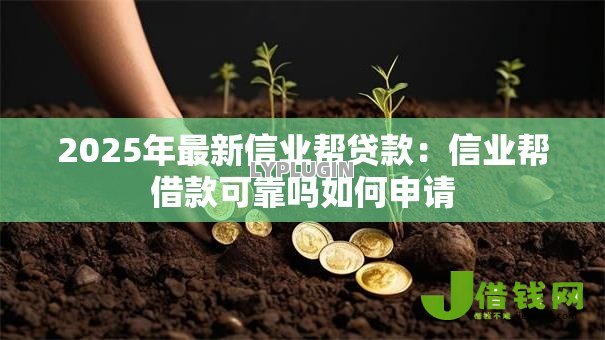 2025年最新信业帮贷款：信业帮借款可靠吗如何申请