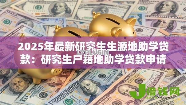 2025年最新研究生生源地助学贷款:研究生户籍地助学贷款申请条件是什么 2025年最新研究生生源地助学贷款:研究生户籍地助学贷款申请条件是什么
