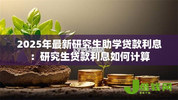 2025年最新研究生助学贷款利息：研究生贷款利息如何计算
