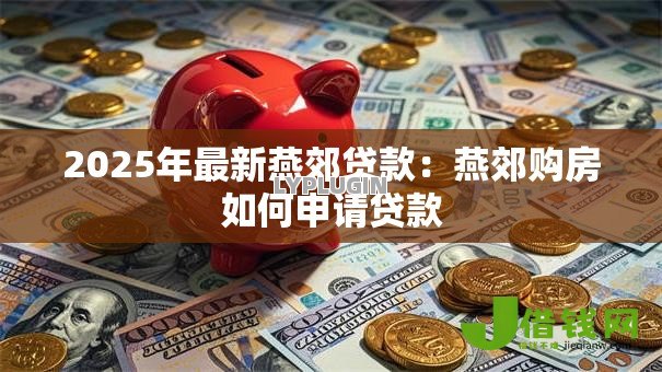 2025年最新燕郊贷款：燕郊购房如何申请贷款