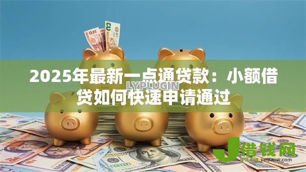 2025年最新一点通贷款：小额借贷如何快速申请通过