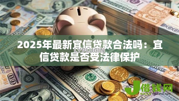 2025年最新宜信贷款合法吗：宜信贷款是否受法律保护