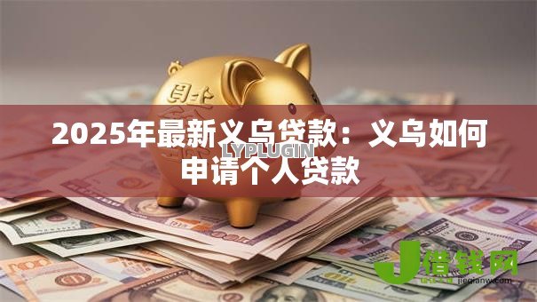 2025年最新义乌贷款：义乌如何申请个人贷款
