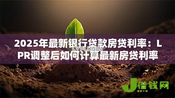2025年最新银行贷款房贷利率：LPR调整后如何计算最新房贷利率