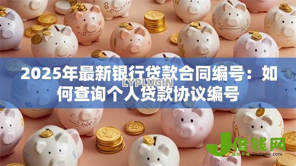 2025年最新银行贷款合同编号：如何查询个人贷款协议编号
