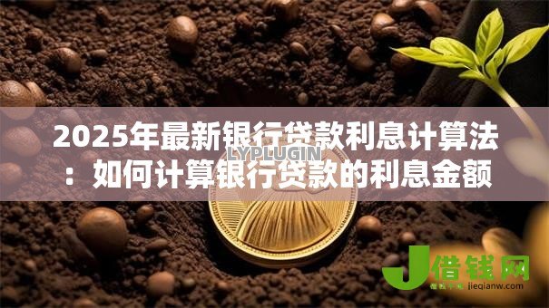 2025年最新银行贷款利息计算法：如何计算银行贷款的利息金额
