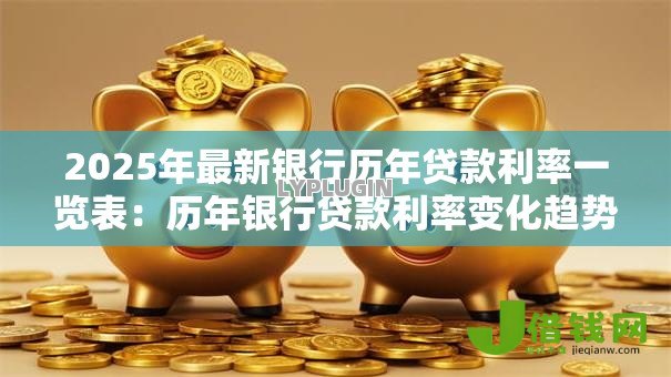 2025年最新银行历年贷款利率一览表：历年银行贷款利率变化趋势如何