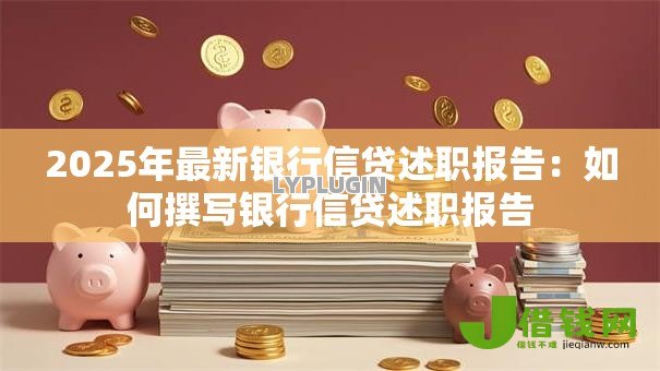 2025年最新银行信贷述职报告：如何撰写银行信贷述职报告