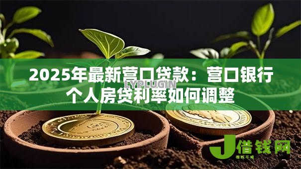 2025年最新营口贷款：营口银行个人房贷利率如何调整