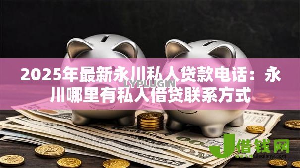 2025年最新永川私人贷款电话：永川哪里有私人借贷联系方式