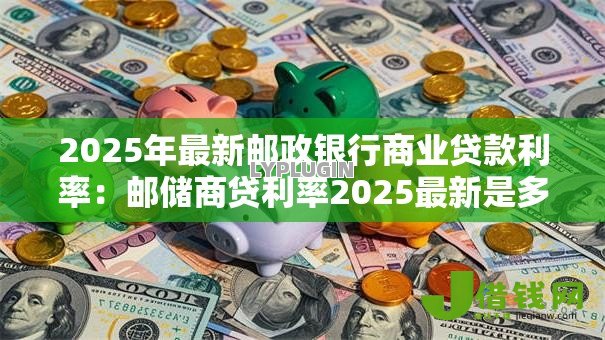 2025年最新邮政银行商业贷款利率：邮储商贷利率2025最新是多少