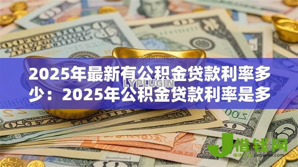 2025年最新有公积金贷款利率多少：2025年公积金贷款利率是多少