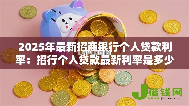 2025年最新招商银行个人贷款利率:招行个人贷款最新利率是多少 2025年最新招商银行个人贷款利率:招行个人贷款最新利率是多少
