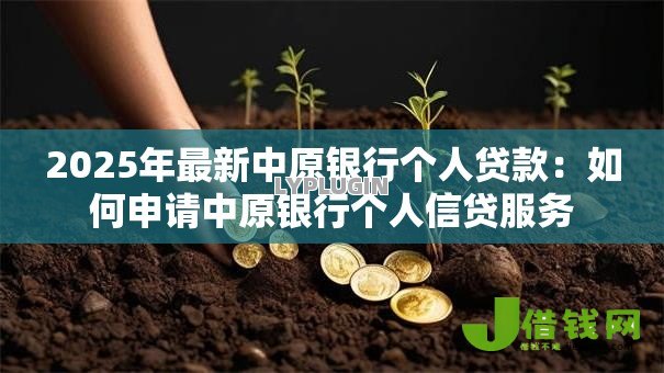 2025年最新中原银行个人贷款:如何申请中原银行个人信贷服务 2025年最新中原银行个人贷款:如何申请中原银行个人信贷服务