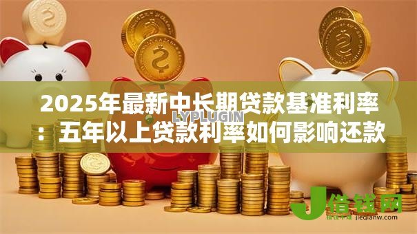 2025年最新中长期贷款基准利率：五年以上贷款利率如何影响还款压力