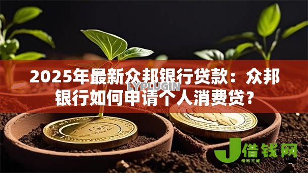 2025年最新众邦银行贷款:众邦银行如何申请个人消费贷? 2025年最新众邦银行贷款:众邦银行如何申请个人消费贷?