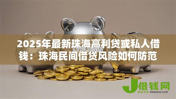 2025年最新珠海高利贷或私人借钱：珠海民间借贷风险如何防范