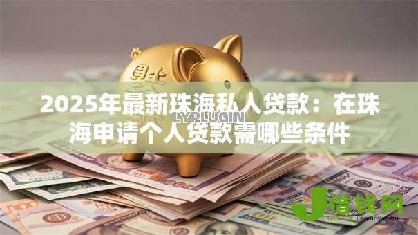 2025年最新珠海私人贷款：在珠海申请个人贷款需哪些条件