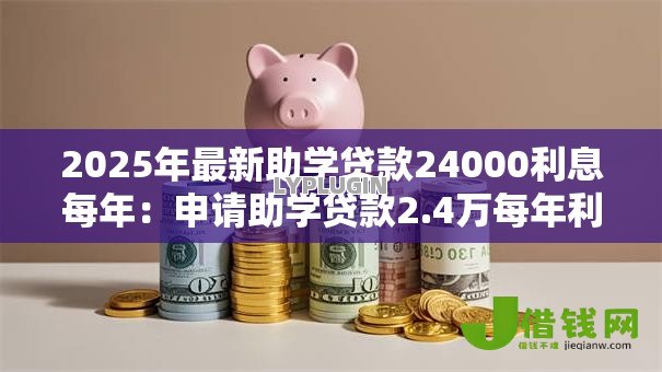 2025年最新助学贷款24000利息每年：申请助学贷款2.4万每年利息多少