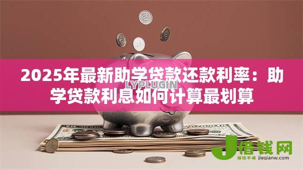 2025年最新助学贷款还款利率：助学贷款利息如何计算最划算