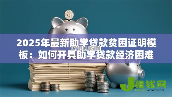 2025年最新助学贷款贫困证明模板:如何开具助学贷款经济困难证明 2025年最新助学贷款贫困证明模板:如何开具助学贷款经济困难证明