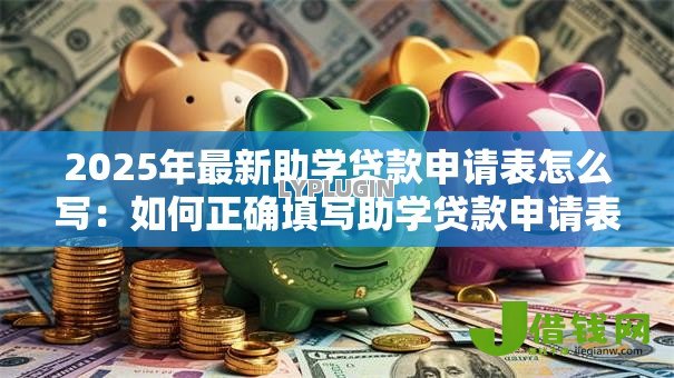 2025年最新助学贷款申请表怎么写：如何正确填写助学贷款申请表格