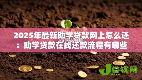 2025年最新助学贷款网上怎么还：助学贷款在线还款流程有哪些