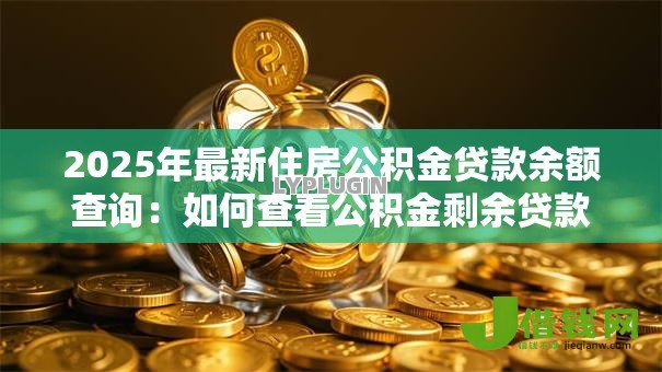 2025年最新住房公积金贷款余额查询：如何查看公积金剩余贷款金额