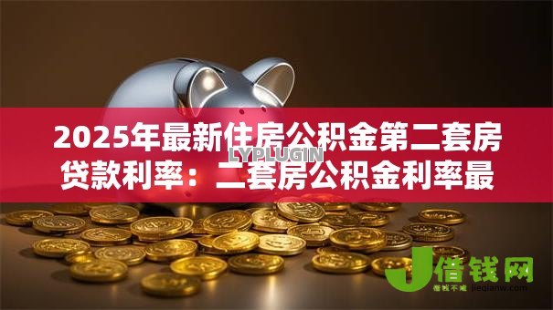 2025年最新住房公积金第二套房贷款利率：二套房公积金利率最新是多少
